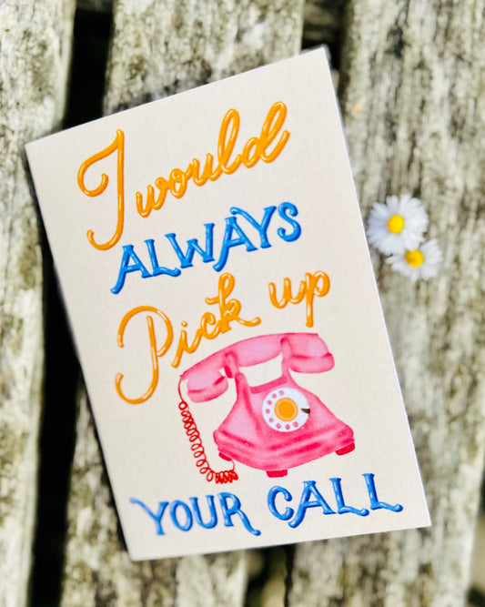 I Would Always Pick Up Your Call Card